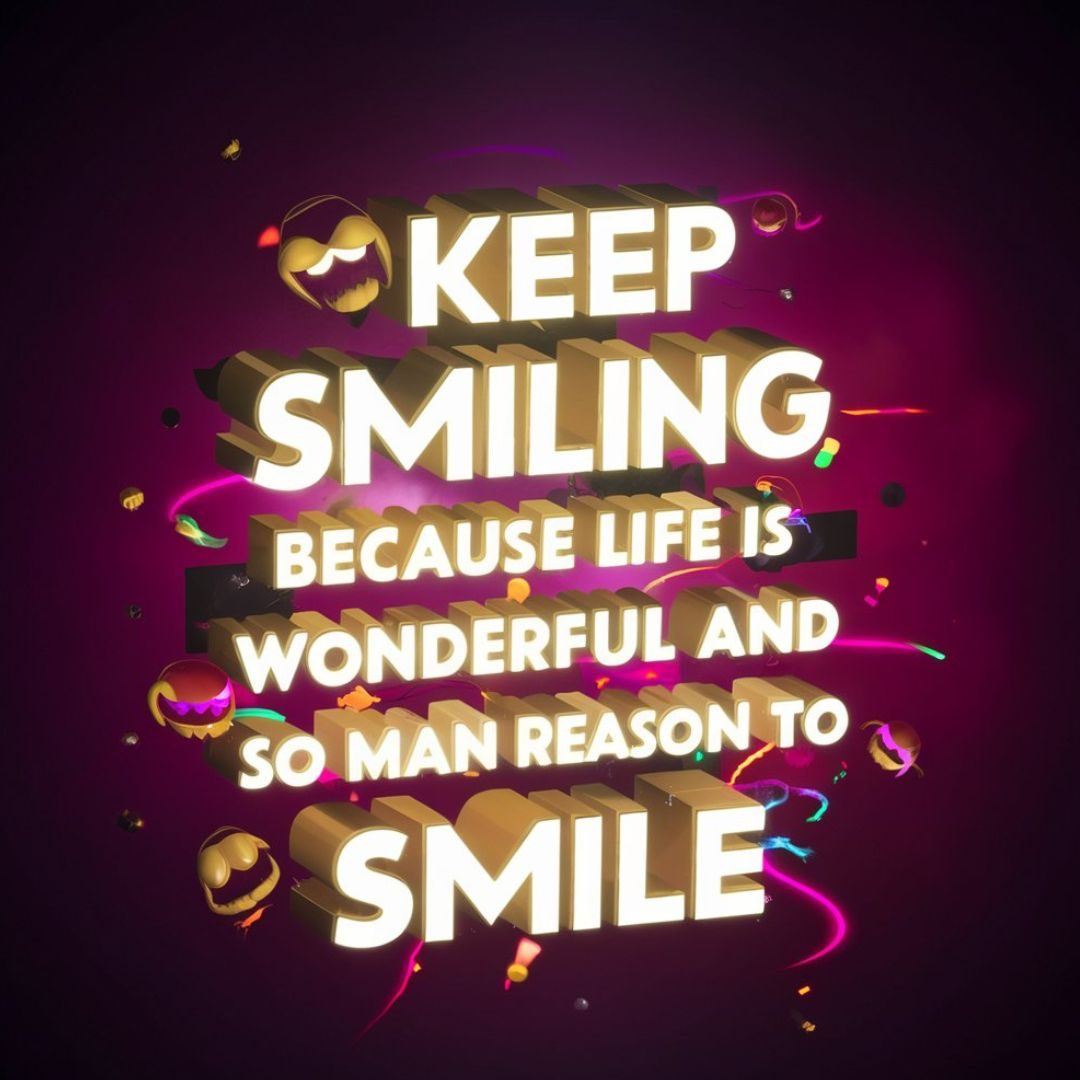 Keep smiling, because life is wonderful and there are so many reasons to smile., 3d render, typography, dark fantasy, vibrant. Motivational