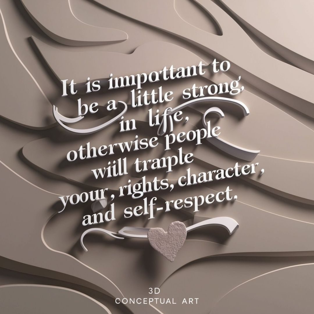 A stunning 3D conceptual art piece with a neutral color scheme, featuring a captivating quote that reads, "It is important to be a littlestrong in life, otherwise people will trample your rights, character, and self-respect." The quote is written in an elegant, cursive font and is centered on the canvas. In the background, subtle abstract shapes form a mesmerizing pattern. A delicate heart icon, crafted with intricate details, is tucked in the lower right corner of the piece, adding a touch of warmth and emotion. Motivational