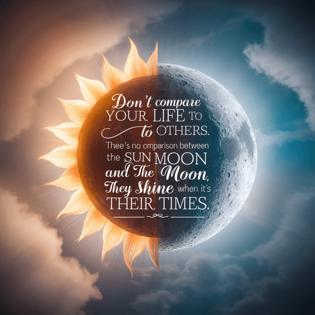 Don't compare your life to others. There's no comparison between the sun and the moon they shine when it's their times ., 3d render, cinematic, typography, painting. motivational