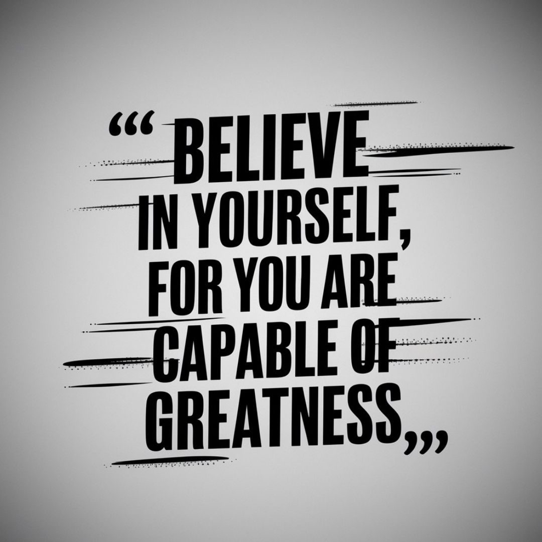 A powerful motivational quote on a minimalist background, with bold, dynamic font. The quote reads, "Believe in yourself, for you arecapable of greatness." It inspires and encourages the viewer to have confidence in their own abilities and to strive for their dreams. Motivational