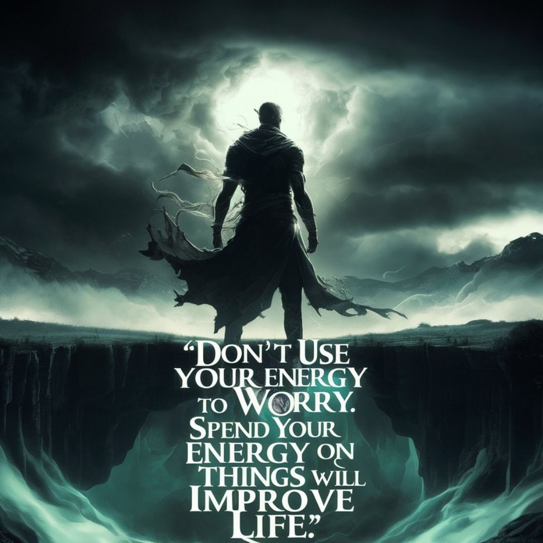 A dark fantasy cinematic illustration featuring a silhouetted figure standing on a cliff overlooking a dramatic landscape. The sky is filled with ominous storm clouds. The figure has a powerful aura, and the ground is illuminated by a soft, otherworldly light. In the foreground, the quote "Don't use your energy to worry. Spend your energy on things that will improve your life." is displayed in stunning typography, adding a touch of wisdom to the scene., illustration, dark fantasy, typography, 3d render, cinematic. Motivational