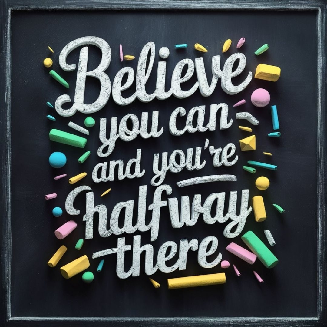 A striking 3D chalkboard-style artwork featuring a powerful motivational quote. The chalkboard has a vintage appearance, with atexture that showcases the layers of chalk dust. The quote reads, "Believe you can and you're halfway there." Surrounding the quote are colorful, three-dimensional shapes and objects that create a lively, playful atmosphere. The overall composition is eye-catching and inspiring, with a vintage charm and modern touch., poster, painting, 3d render, photo. Motivational